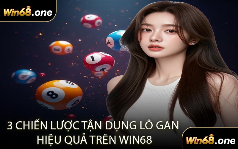 3 Chiến Lược Tận Dụng Lô Gan Hiệu Quả Trên WIN68