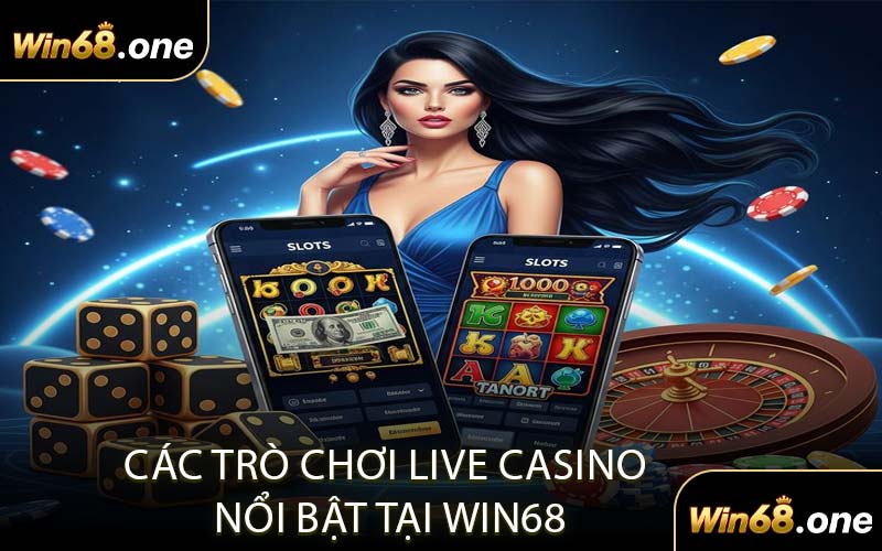 Các Trò Chơi Live Casino Nổi Bật Tại WIN68