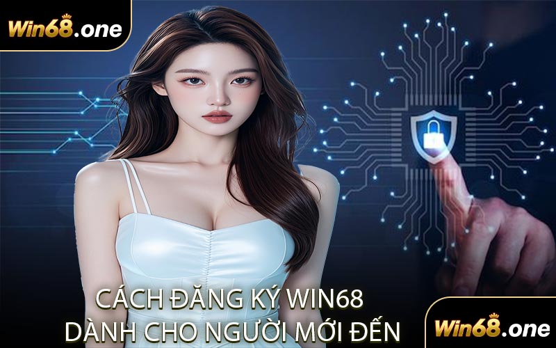 Cách Đăng Ký WIN68 Dành Cho Người Mới Đến