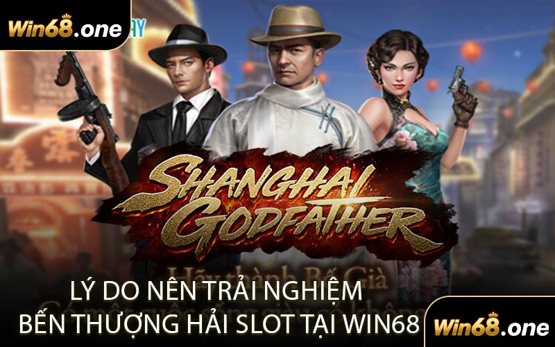 Lý Do Nên Trải Nghiệm Bến Thượng Hải Slot Tại WIN68