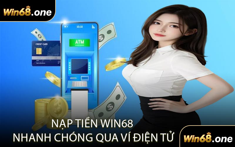 Nạp Tiền WIN68 Nhanh Chóng Qua Ví Điện Tử