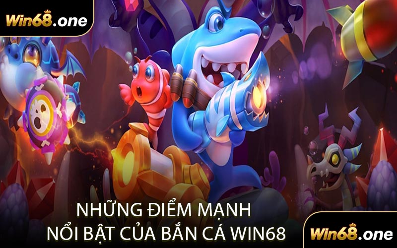 Những Điểm Mạnh Nổi Bật Của Bắn Cá WIN68
