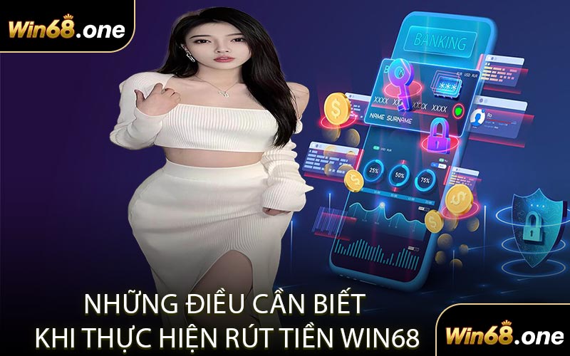 Những Điều Cần Biết Khi Thực Hiện Rút Tiền WIN68