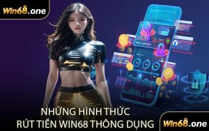Những Hình Thức Rút Tiền WIN68 Thông Dụng