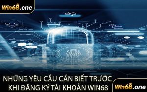Những Yêu Cầu Cần Biết Trước Khi Đăng Ký Tài Khoản WIN68