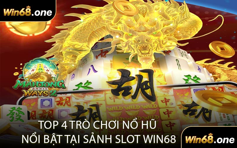 Top 4 Trò Chơi Nổ Hũ Nổi Bật Tại Sảnh Slot WIN68