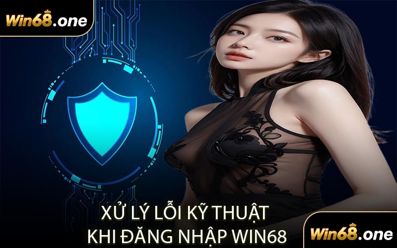 Xử Lý Lỗi Kỹ Thuật Khi Đăng Nhập WIN68