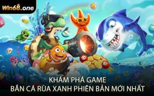 Khám phá game bắn cá rùa xanh phiên bản mới nhất