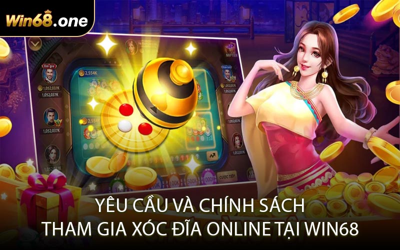 Yêu cầu và chính sách tham gia xóc đĩa online tại Win68