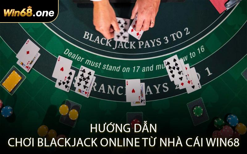 Hướng Dẫn Chơi Blackjack Online Từ Nhà Cái Win68