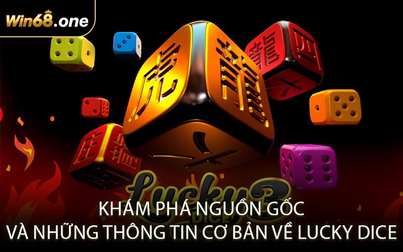 Khám Phá Nguồn Gốc Và Những Thông Tin Cơ Bản Về Lucky Dice