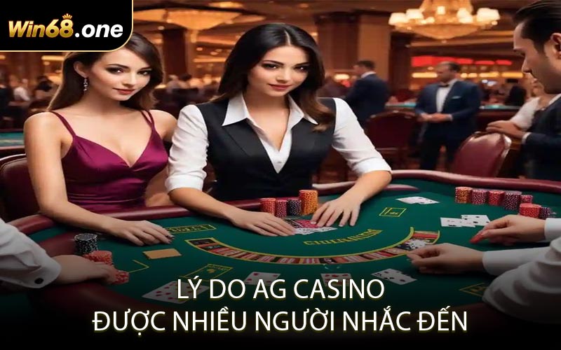Lý do AG Casino được nhiều người nhắc đến