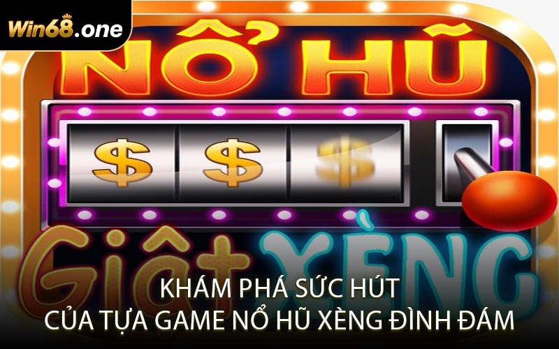 Khám Phá Sức Hút Của Tựa Game Nổ Hũ Xèng Đình Đám