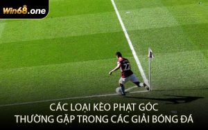 Các Loại Kèo Phạt Góc Thường Gặp Trong Các Giải Bóng Đá